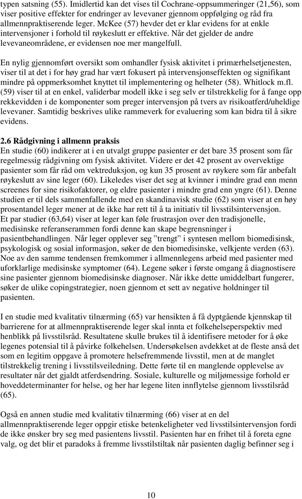 En nylig gjennomført oversikt som omhandler fysisk aktivitet i primærhelsetjenesten, viser til at det i for høy grad har vært fokusert på intervensjonseffekten og signifikant mindre på oppmerksomhet