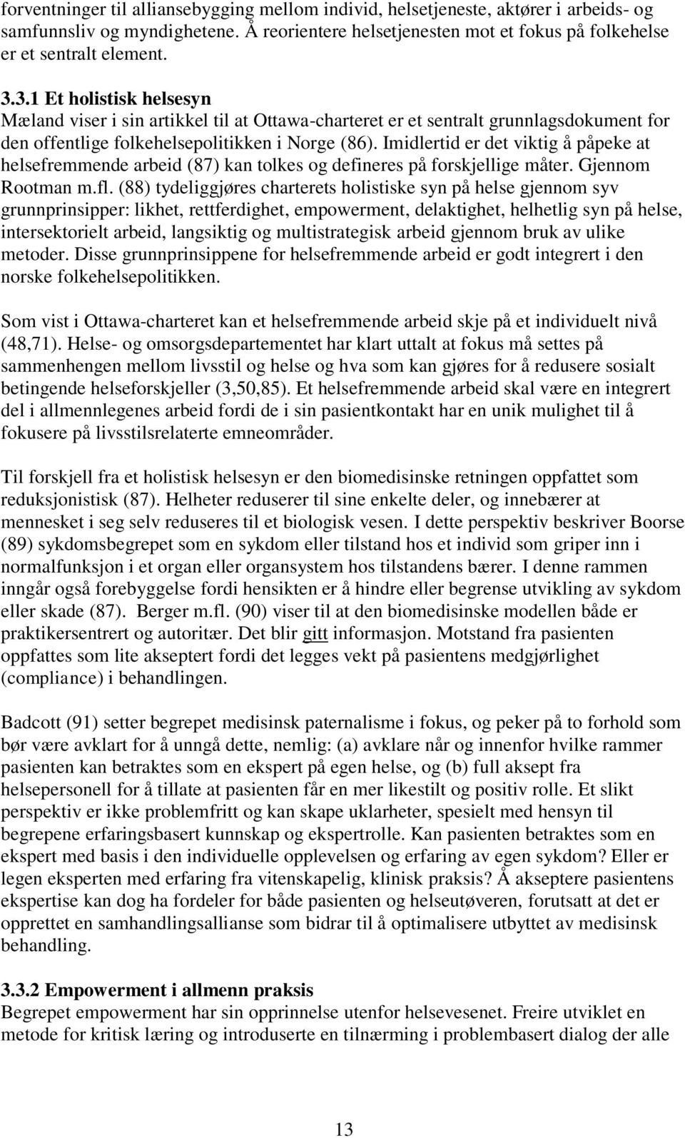 Imidlertid er det viktig å påpeke at helsefremmende arbeid (87) kan tolkes og defineres på forskjellige måter. Gjennom Rootman m.fl.