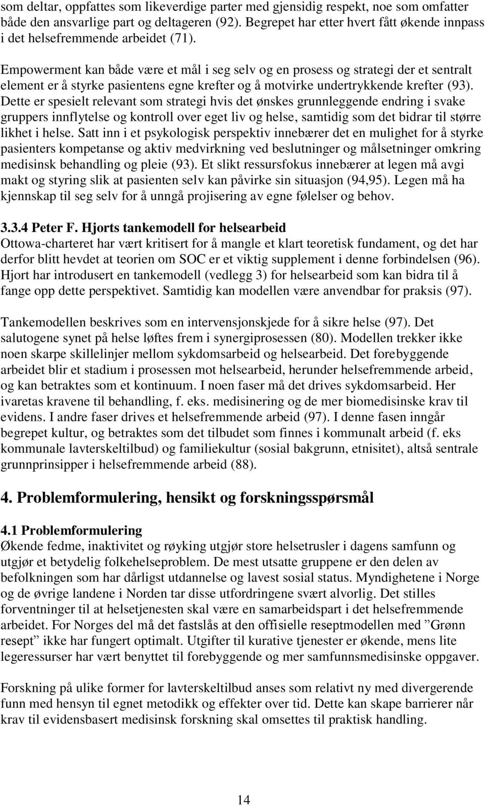 Empowerment kan både være et mål i seg selv og en prosess og strategi der et sentralt element er å styrke pasientens egne krefter og å motvirke undertrykkende krefter (93).