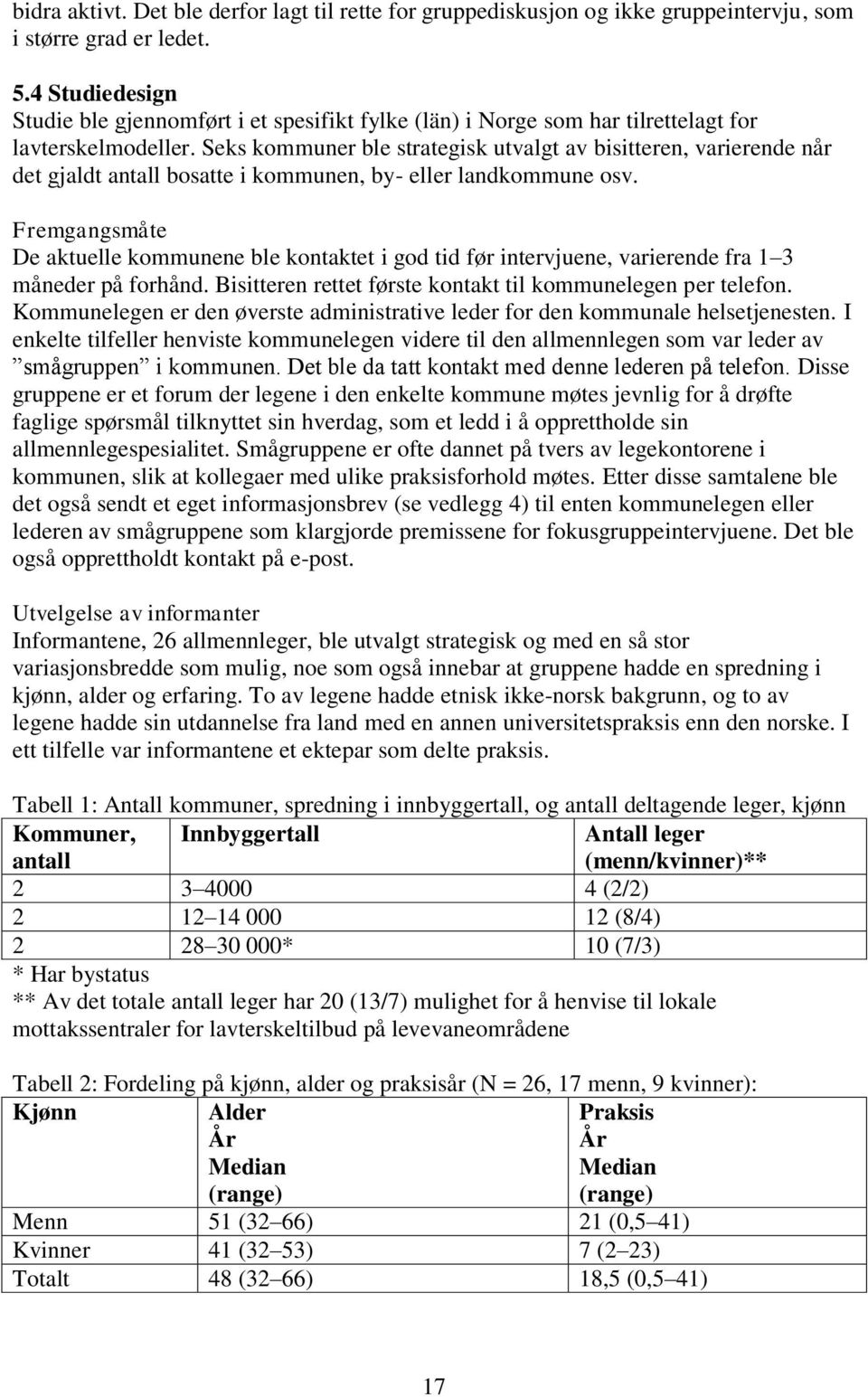 Seks kommuner ble strategisk utvalgt av bisitteren, varierende når det gjaldt antall bosatte i kommunen, by- eller landkommune osv.