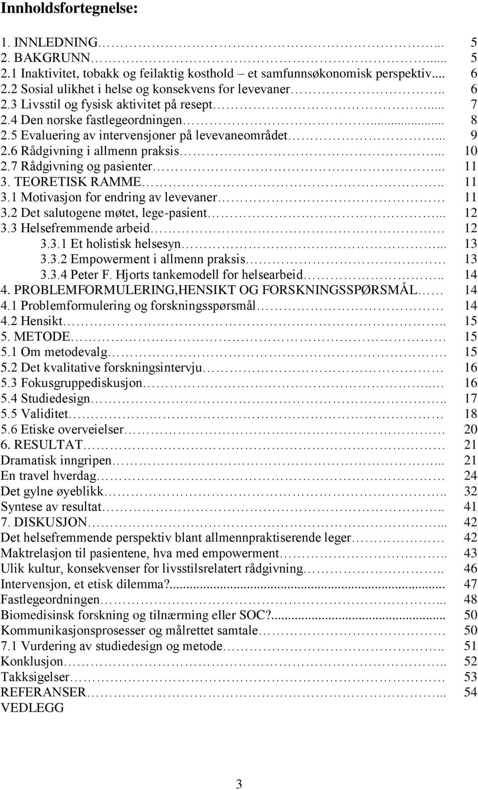 TEORETISK RAMME.. 11 3.1 Motivasjon for endring av levevaner 11 3.2 Det salutogene møtet, lege-pasient... 12 3.3 Helsefremmende arbeid 12 3.3.1 Et holistisk helsesyn... 13 3.3.2 Empowerment i allmenn praksis 13 3.