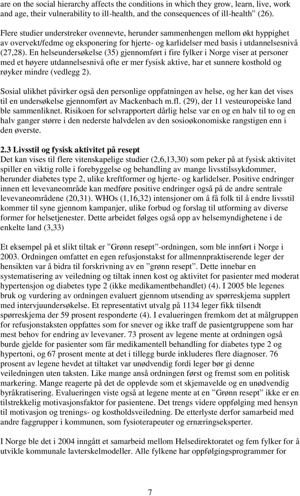 En helseundersøkelse (35) gjennomført i fire fylker i Norge viser at personer med et høyere utdannelsesnivå ofte er mer fysisk aktive, har et sunnere kosthold og røyker mindre (vedlegg 2).