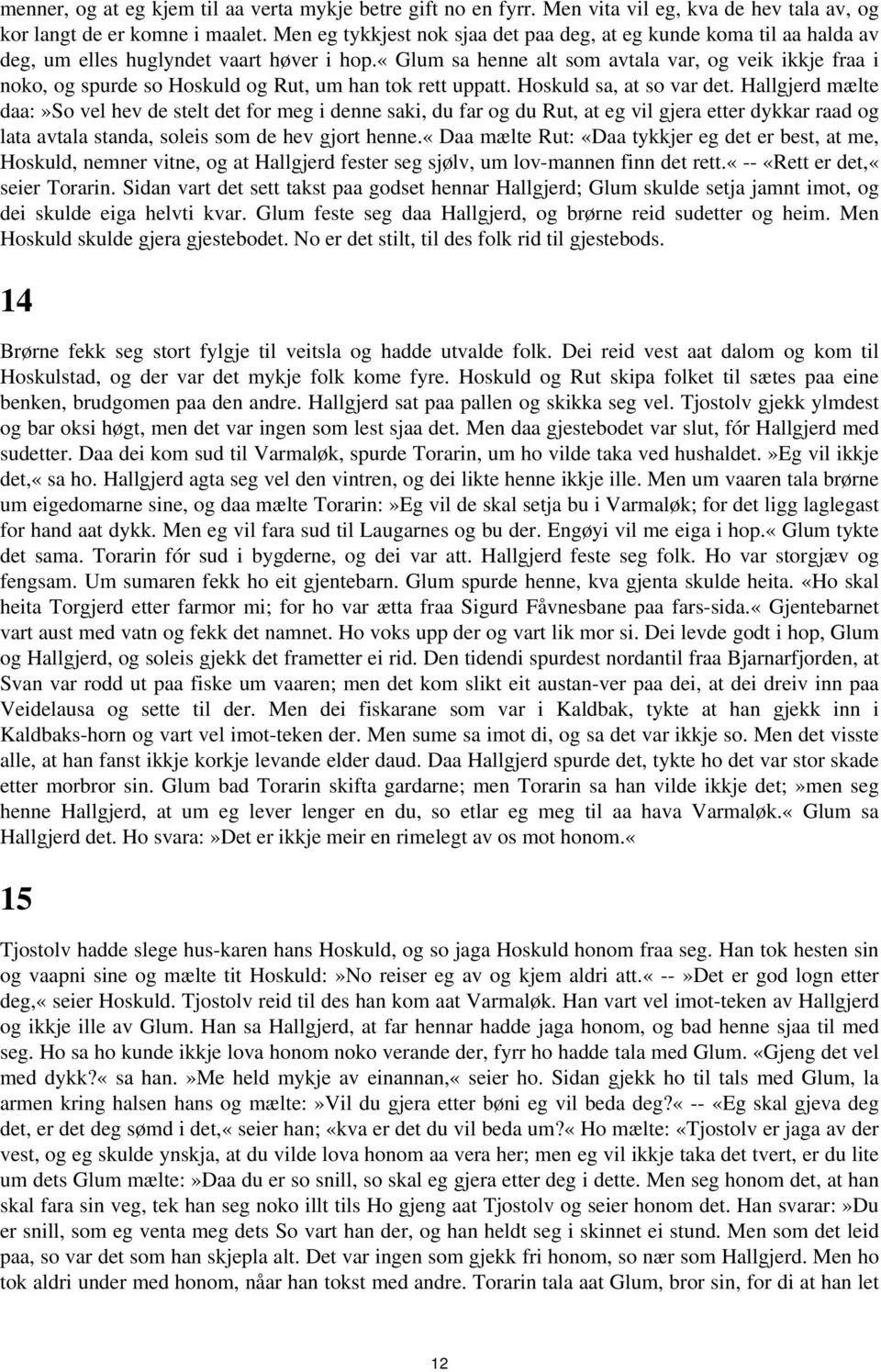 mælte daa:»so vel hev de stelt det for meg i denne saki, du far og du Rut, at eg vil gjera etter dykkar raad og lata avtala standa, soleis som de hev gjort henne«daa mælte Rut: «Daa tykkjer eg det er