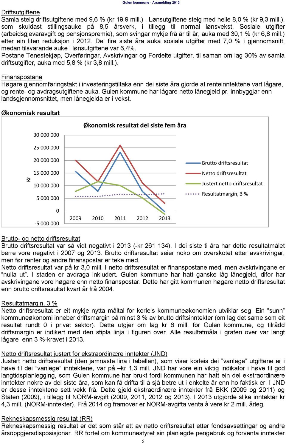 ) etter ein liten reduksjon i 2012. Dei fire siste åra auka sosiale utgifter med 7,0 % i gjennomsnitt, medan tilsvarande auke i lønsutgiftene var 6,4%.