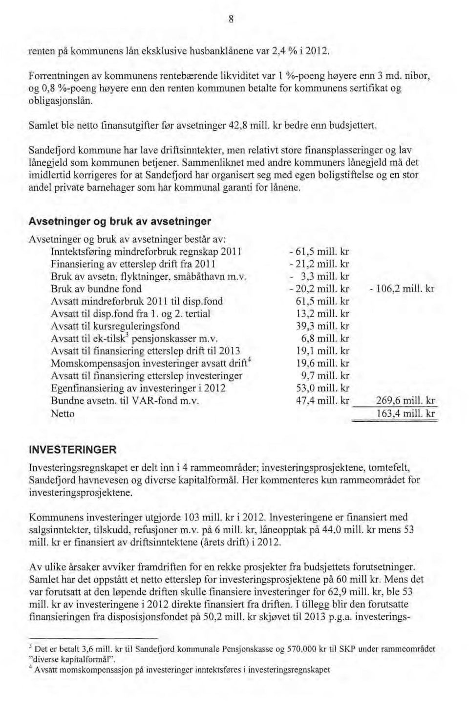 Sandefjrd kmmune har ]ave driftsinntekter, men relativt stre finansplasseringer g lav lånegjeld sm kmmunen be~ener.