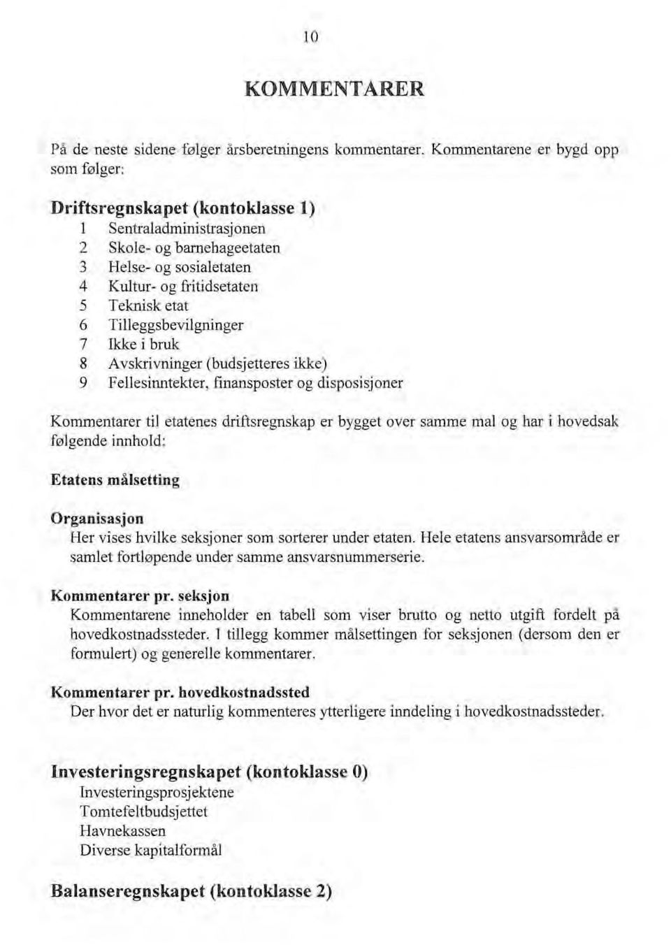 Tilleggsbevilgninger 7 Ikke i bruk 8 Avskrivninger (budsjetteres ikke) 9 Fellesinntekter, finanspster g dispsisjner Kmmentarer til etatenes driftsregnskap er bygget ver samme mal g har i hvedsak