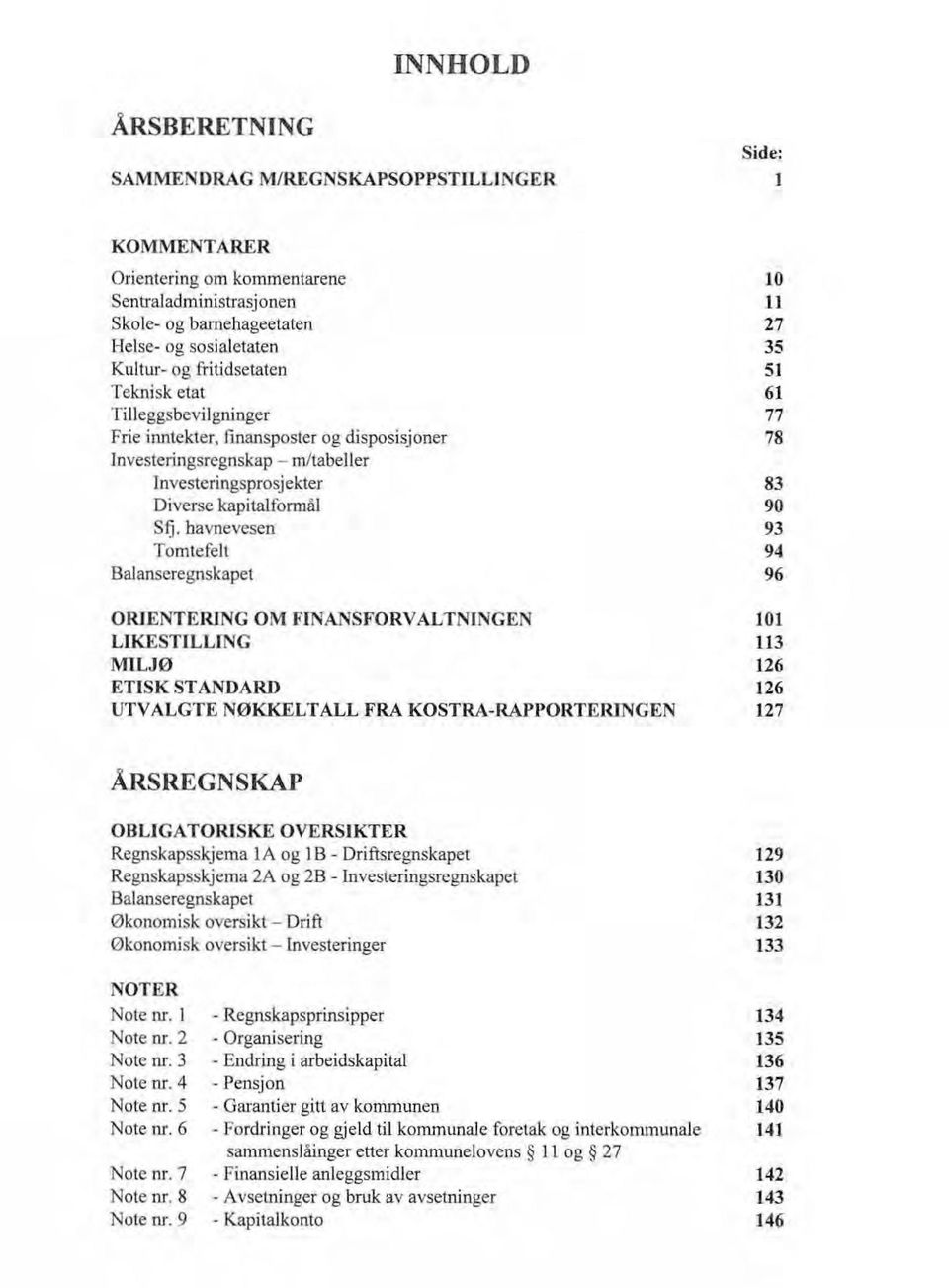 havnevesen 93 Tmtefelt 94 Balanseregnskapet 96 ORIENTERING OM FINANSFORVALTNINGEN 101 LlKESTILLfNG 113 MILJØ 126 ETISK STANDARD 126 UTVALGTE NØKKELTALL FRA KOSTRA-RAPPORTERINGEN 127 ÅRSREGNSKAP O BLI