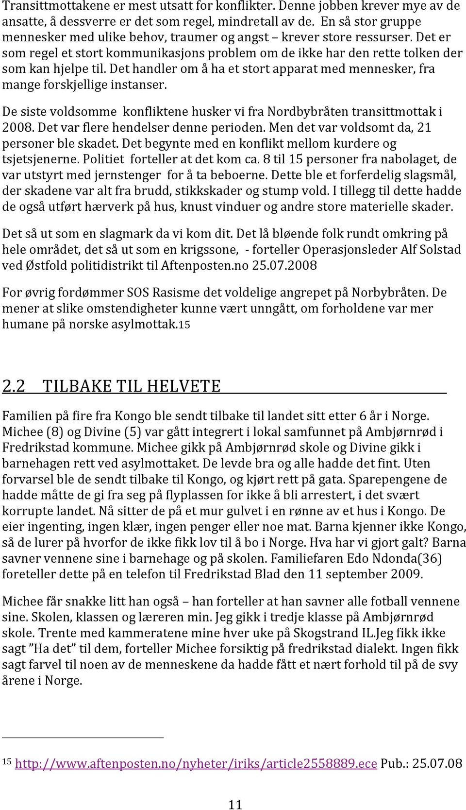 DesistevoldsommekonfliktenehuskervifraNordbybråtentransittmottaki 2008.Detvarflerehendelserdenneperioden.Mendetvarvoldsomtda,21 personerbleskadet.detbegyntemedenkonfliktmellomkurdereog tsjetsjenerne.