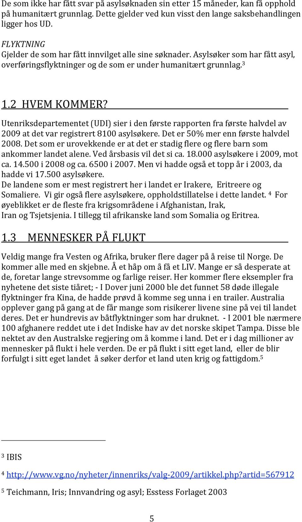 Utenriksdepartementet(UDI)sieridenførsterapportenfraførstehalvdelav 2009atdetvarregistrert8100asylsøkere.Deter50%merennførstehalvdel 2008.