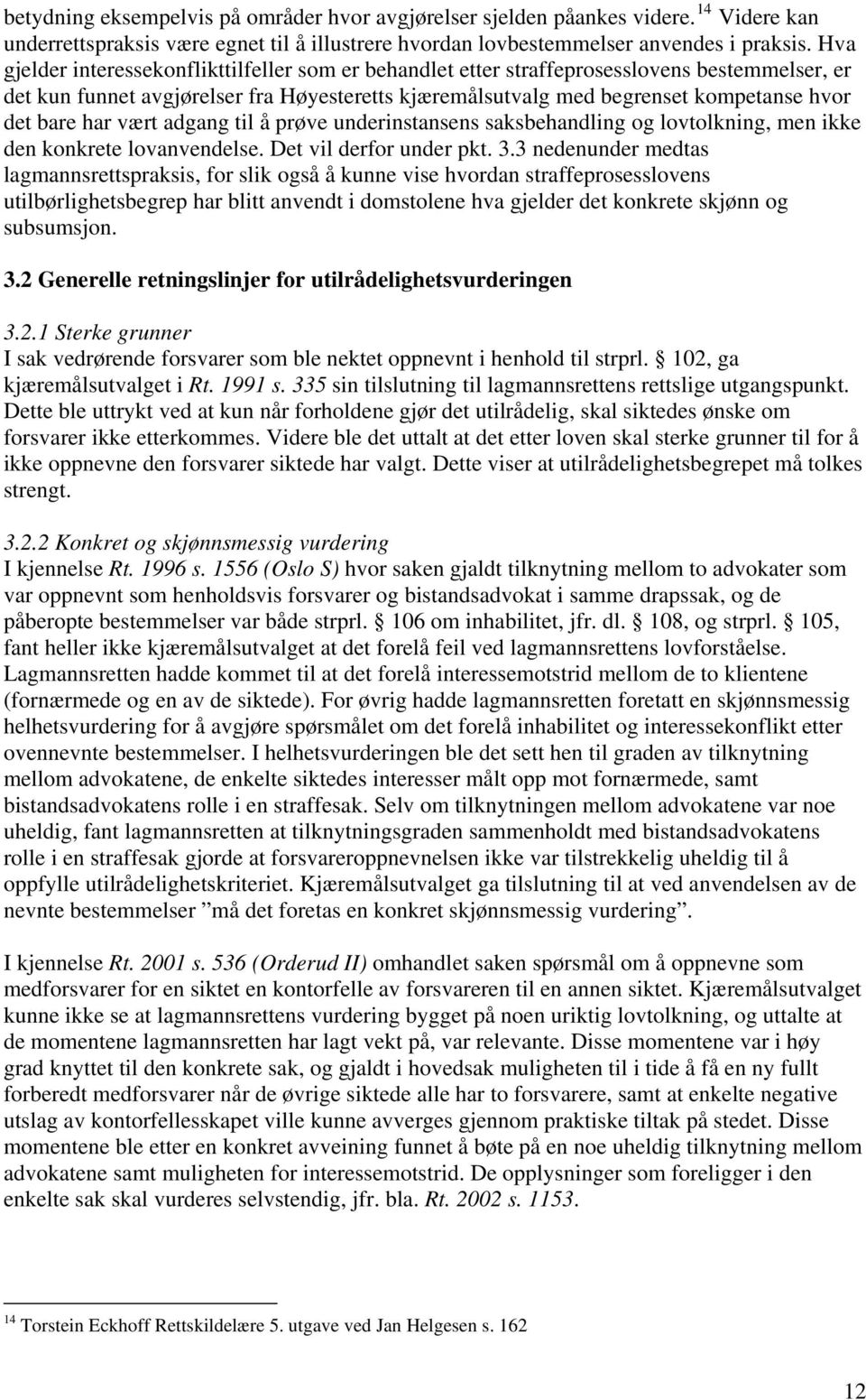 har vært adgang til å prøve underinstansens saksbehandling og lovtolkning, men ikke den konkrete lovanvendelse. Det vil derfor under pkt. 3.