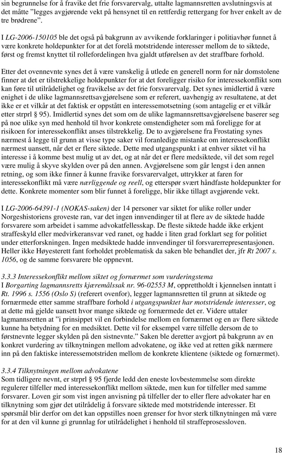 I LG-2006-150105 ble det også på bakgrunn av avvikende forklaringer i politiavhør funnet å være konkrete holdepunkter for at det forelå motstridende interesser mellom de to siktede, først og fremst