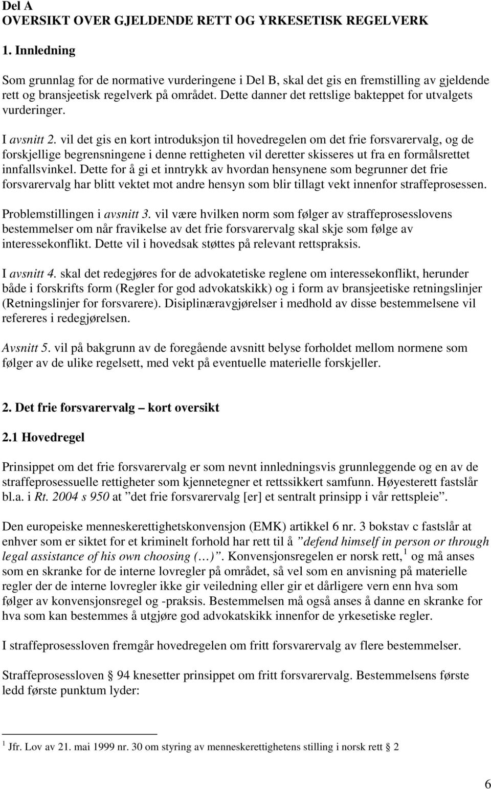 Dette danner det rettslige bakteppet for utvalgets vurderinger. I avsnitt 2.