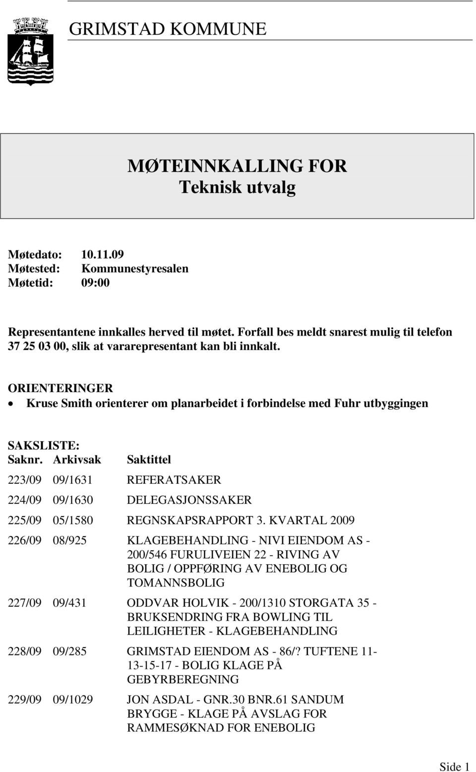 ORIENTERINGER Kruse Smith orienterer om planarbeidet i forbindelse med Fuhr utbyggingen SAKSLISTE: Saknr.