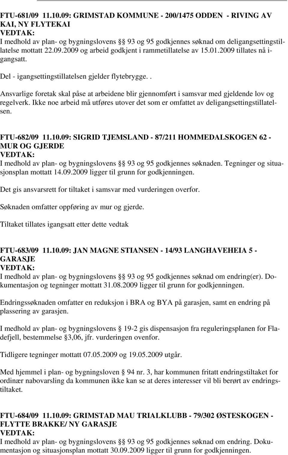 Ikke noe arbeid må utføres utover det som er omfattet av deligangsettingstillatelsen. FTU-682/09 11.10.