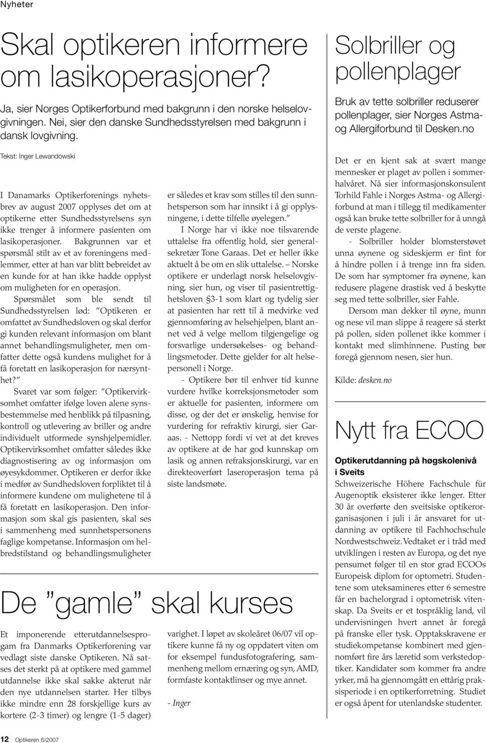 Tekst: Inger Lewandowski I Danamarks Optikerforenings nyhetsbrev av august 2007 opplyses det om at optikerne etter Sundhedsstyrelsens syn ikke trenger å informere pasienten om lasikoperasjoner.