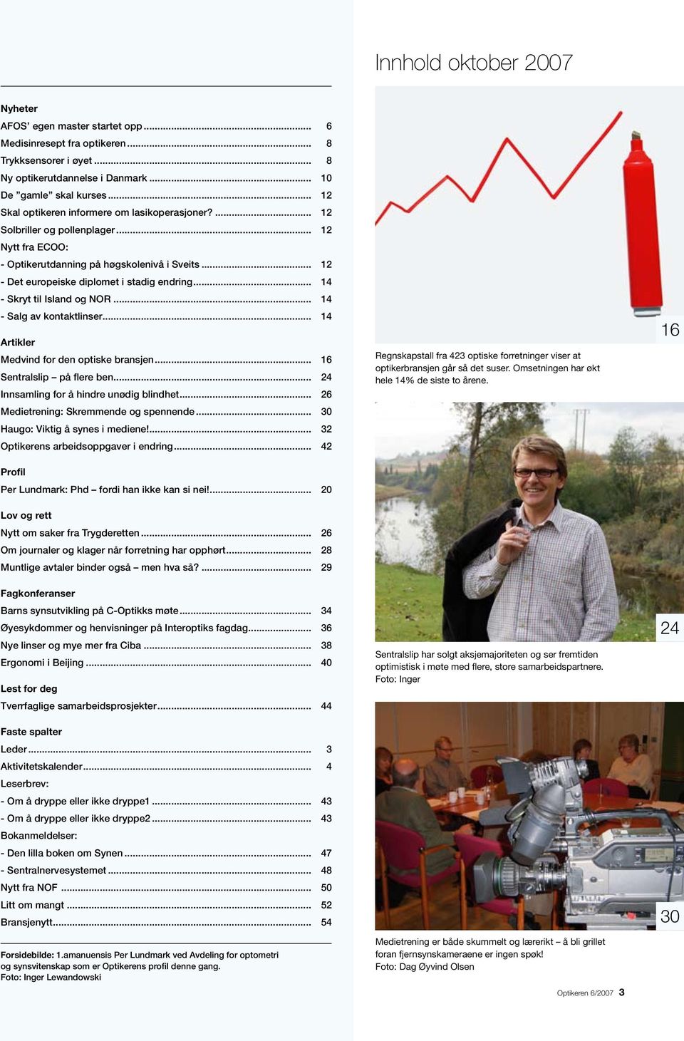 .. 14 - Skryt til Island og NOR... 14 - Salg av kontaktlinser... 14 Artikler Medvind for den optiske bransjen... 16 Sentralslip på flere ben... 24 Innsamling for å hindre unødig blindhet.