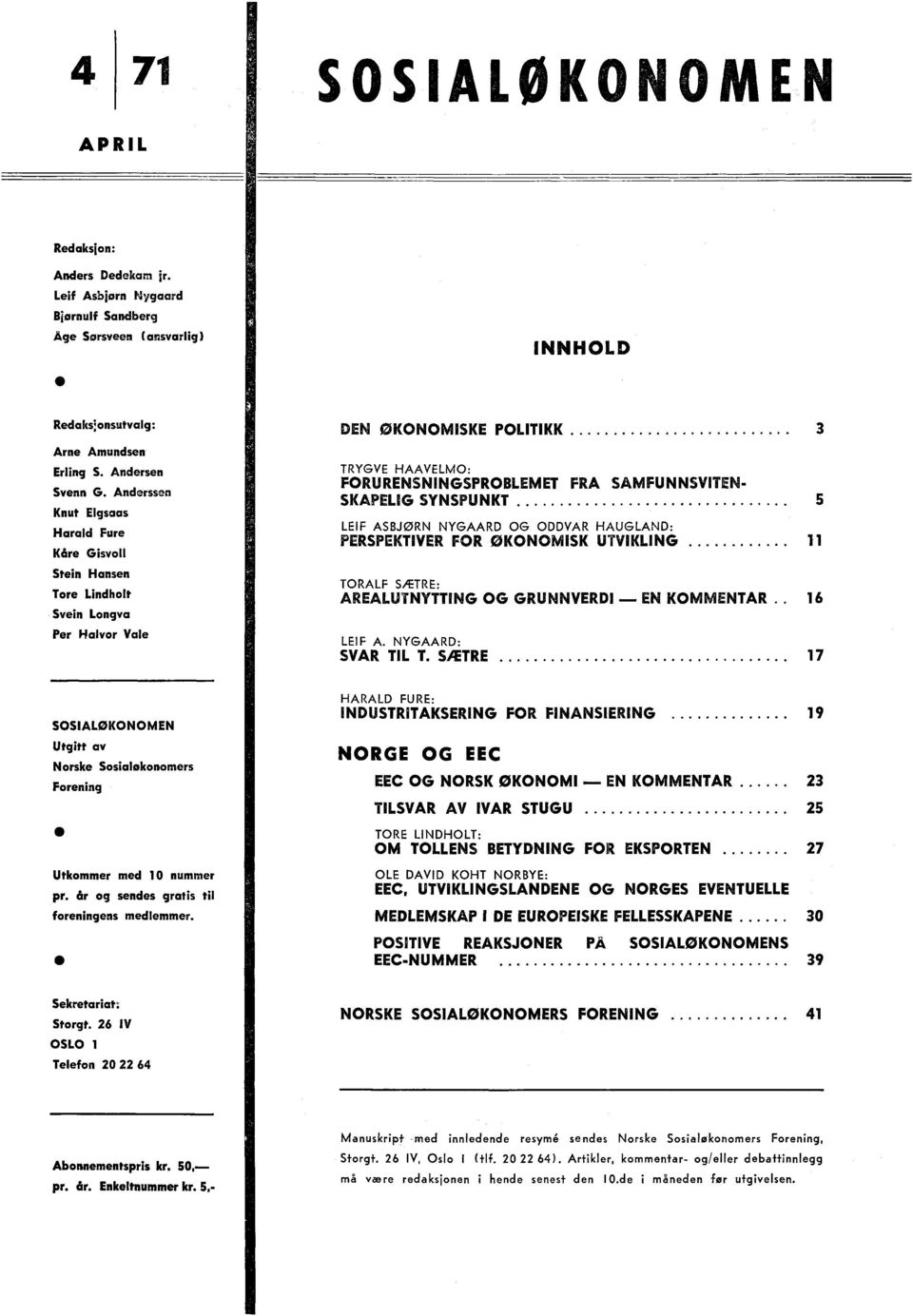 SÆTRE 17 HARALD FURE: INDUSTRITAKSERING FOR FINANSIERING 19 NORGE OG EEC EEC OG NORSK ØKONOMI - EN KOMMENTAR 23 TILSVAR AV IVAR STUGU 25 TORE LINDHOLT: OM TOLLENS BETYDNING FOR EKSPORTEN 27 OLE DAVID