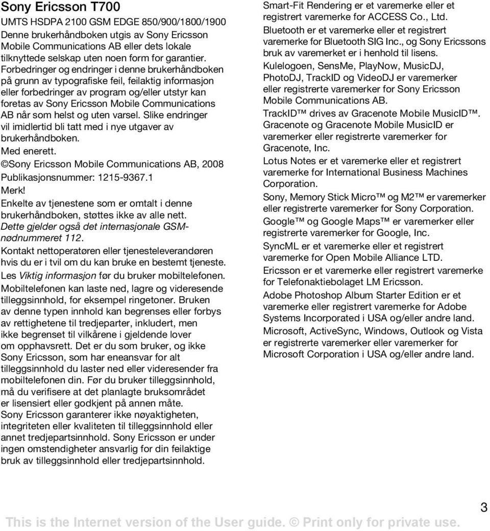 AB når som helst og uten varsel. Slike endringer vil imidlertid bli tatt med i nye utgaver av brukerhåndboken. Med enerett. Sony Ericsson Mobile Communications AB, 2008 Publikasjonsnummer: 1215-9367.