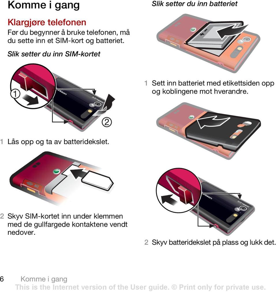 Slik setter du inn SIM-kortet Slik setter du inn batteriet 1 Sett inn batteriet med etikettsiden opp og