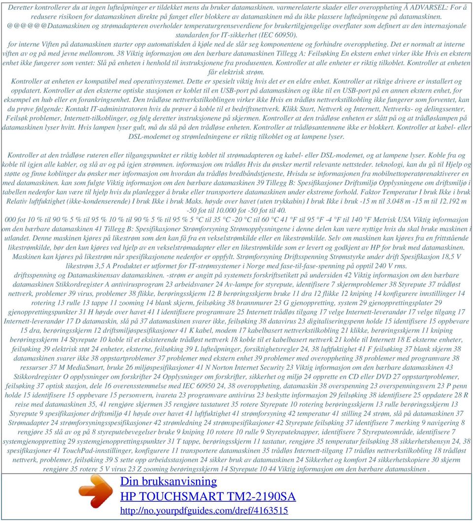 @@@@@@Datamaskinen og strømadapteren overholder temperaturgrenseverdiene for brukertilgjengelige overflater som definert av den internasjonale standarden for IT-sikkerhet (IEC 60950).