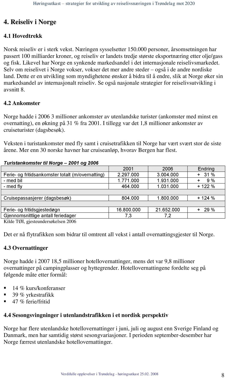 Likevel har Norge en synkende markedsandel i det internasjonale reiselivsmarkedet. Selv om reiselivet i Norge vokser, vokser det mer andre steder også i de andre nordiske land.