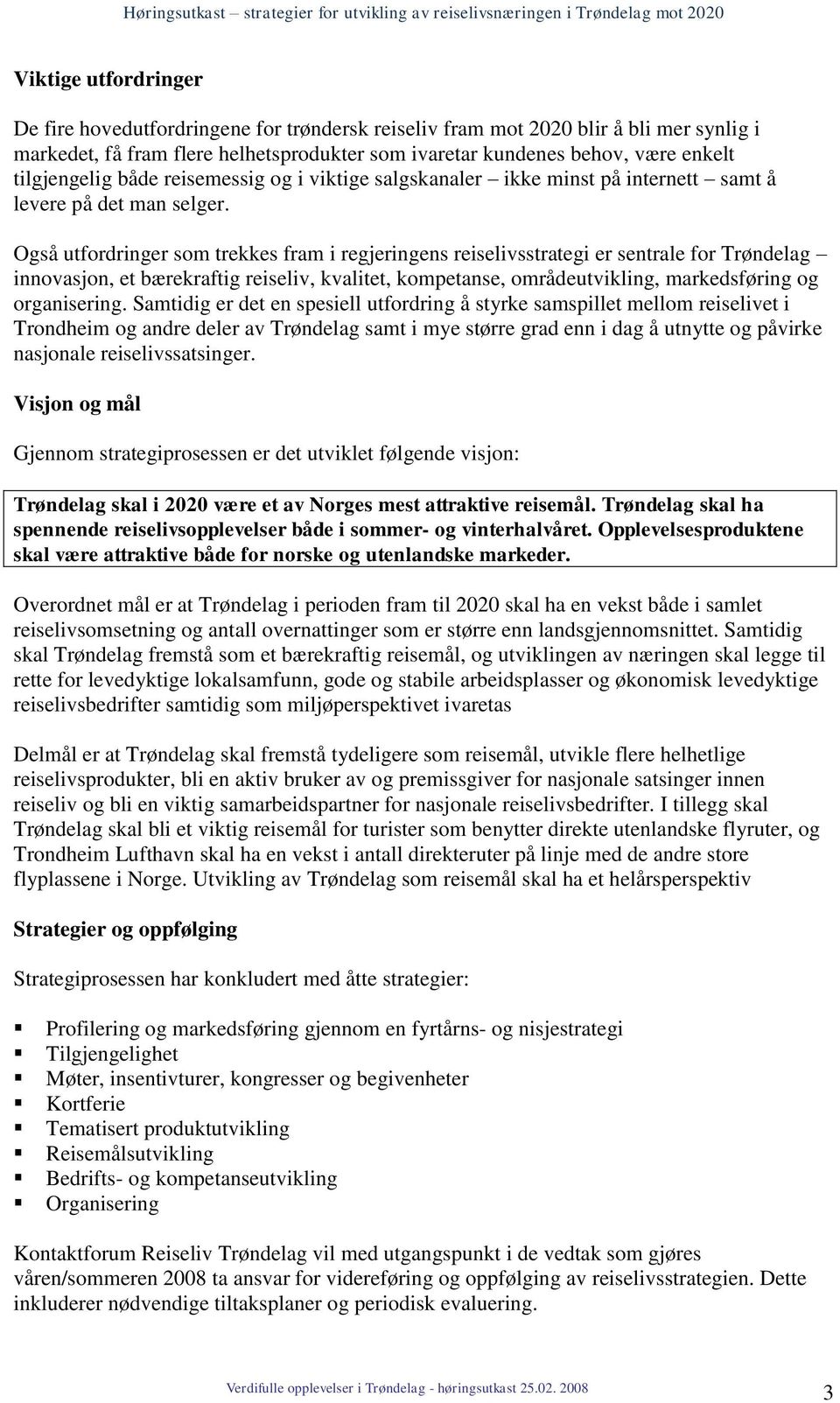 Også utfordringer som trekkes fram i regjeringens reiselivsstrategi er sentrale for Trøndelag innovasjon, et bærekraftig reiseliv, kvalitet, kompetanse, områdeutvikling, markedsføring og organisering.