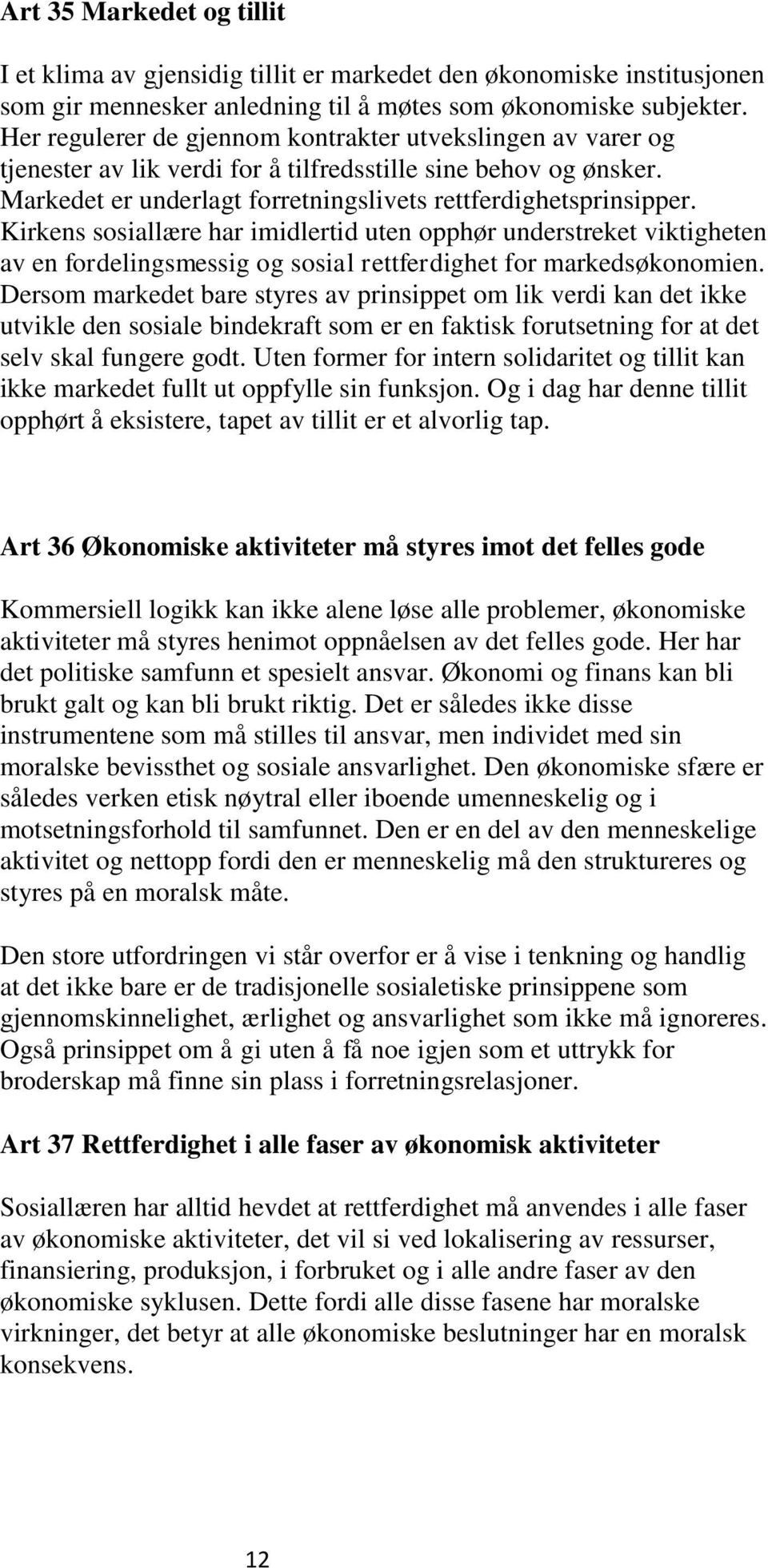 Kirkens sosiallære har imidlertid uten opphør understreket viktigheten av en fordelingsmessig og sosial rettferdighet for markedsøkonomien.