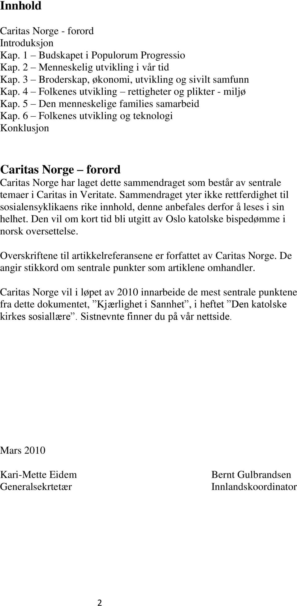 6 Folkenes utvikling og teknologi Konklusjon Caritas Norge forord Caritas Norge har laget dette sammendraget som består av sentrale temaer i Caritas in Veritate.