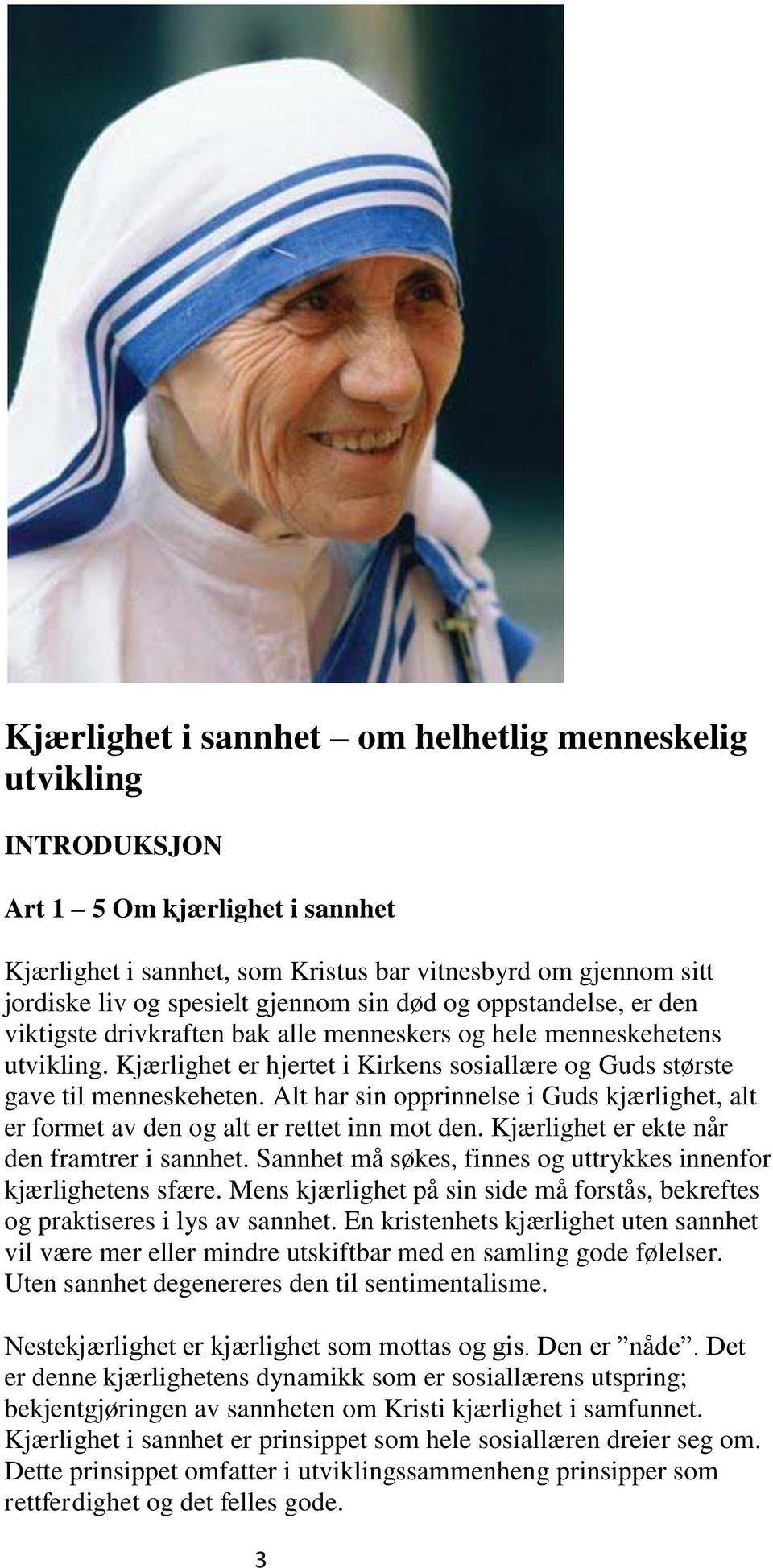 Alt har sin opprinnelse i Guds kjærlighet, alt er formet av den og alt er rettet inn mot den. Kjærlighet er ekte når den framtrer i sannhet.