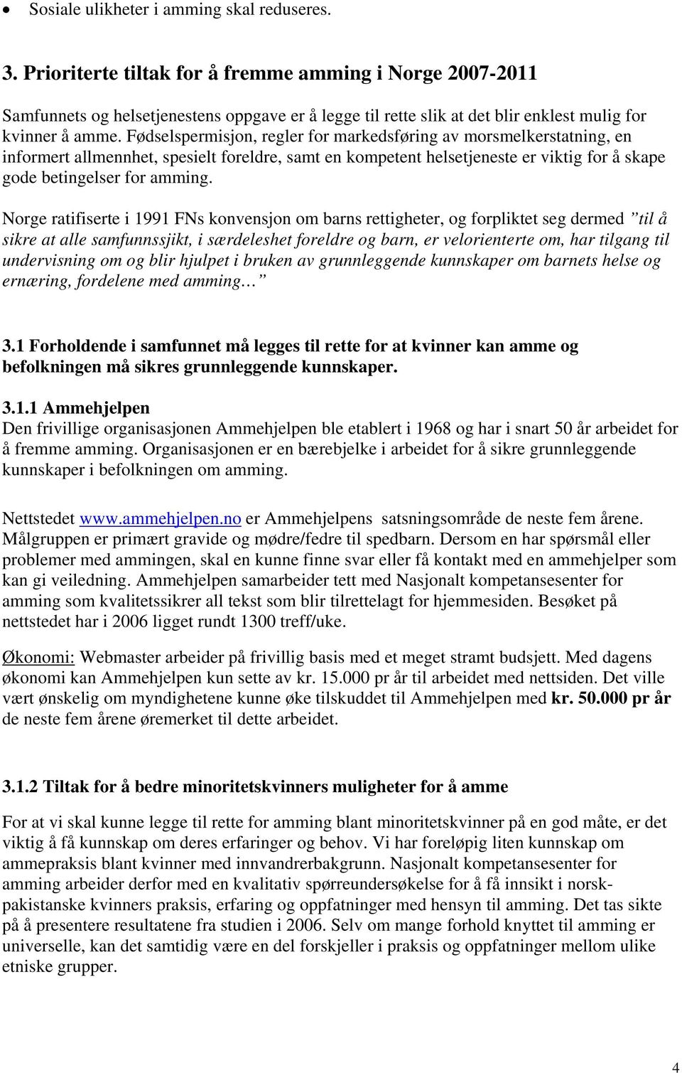 Fødselspermisjon, regler for markedsføring av morsmelkerstatning, en informert allmennhet, spesielt foreldre, samt en kompetent helsetjeneste er viktig for å skape gode betingelser for amming.