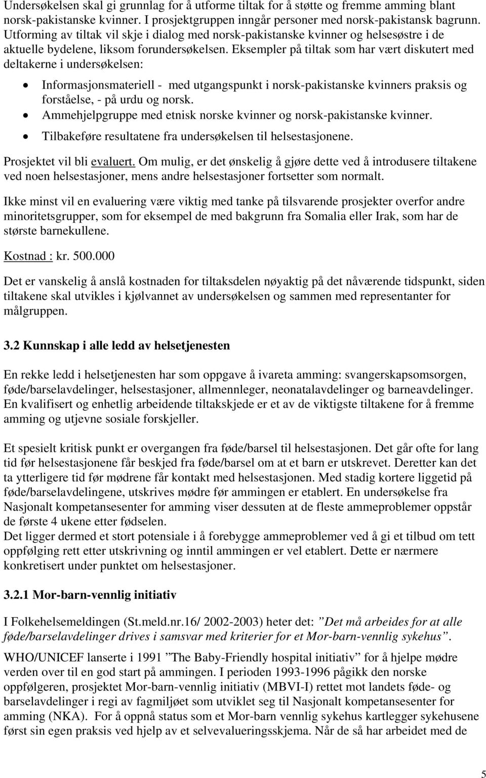 Eksempler på tiltak som har vært diskutert med deltakerne i undersøkelsen: Informasjonsmateriell - med utgangspunkt i norsk-pakistanske kvinners praksis og forståelse, - på urdu og norsk.