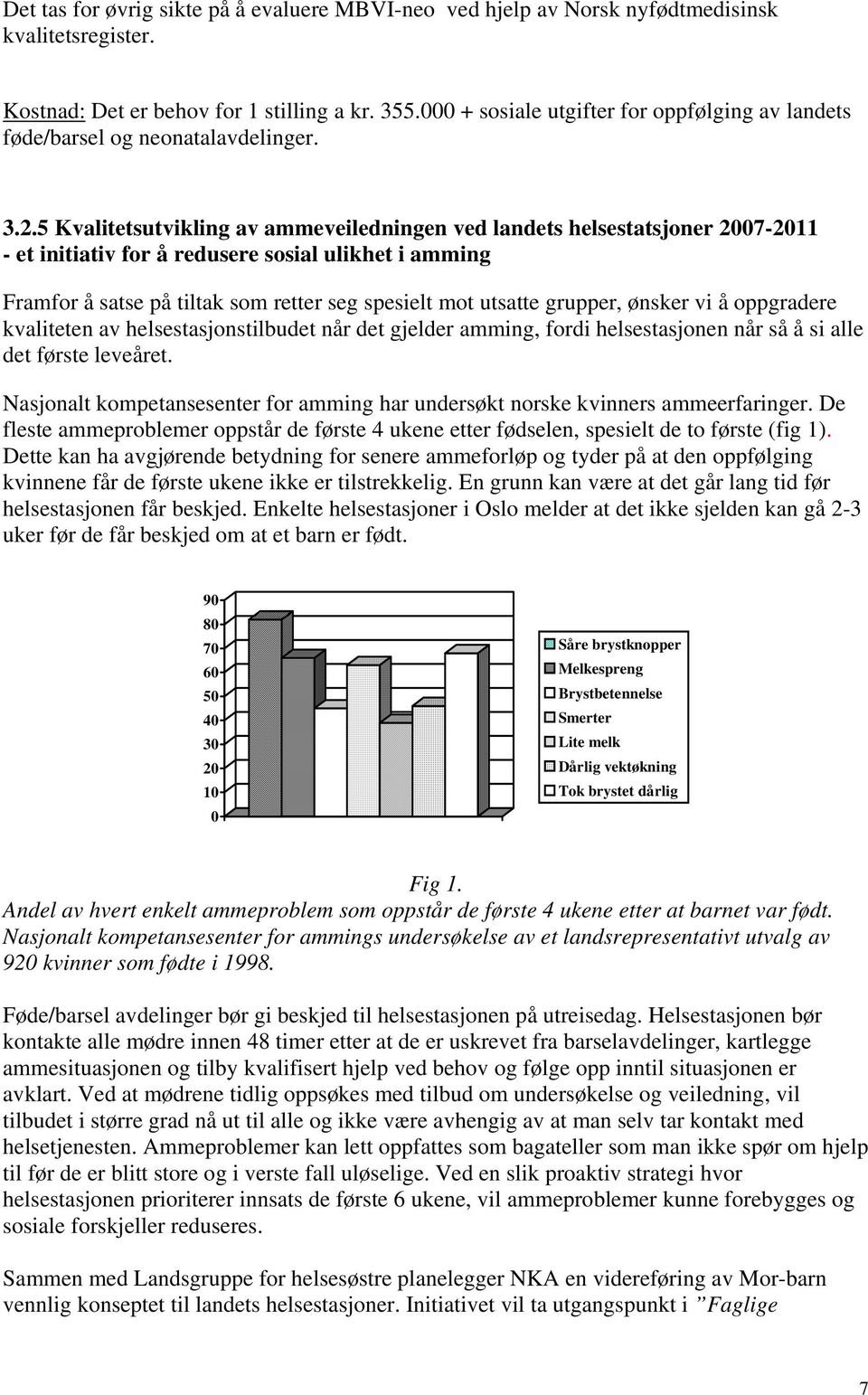 5 Kvalitetsutvikling av ammeveiledningen ved landets helsestatsjoner 2007-2011 - et initiativ for å redusere sosial ulikhet i amming Framfor å satse på tiltak som retter seg spesielt mot utsatte