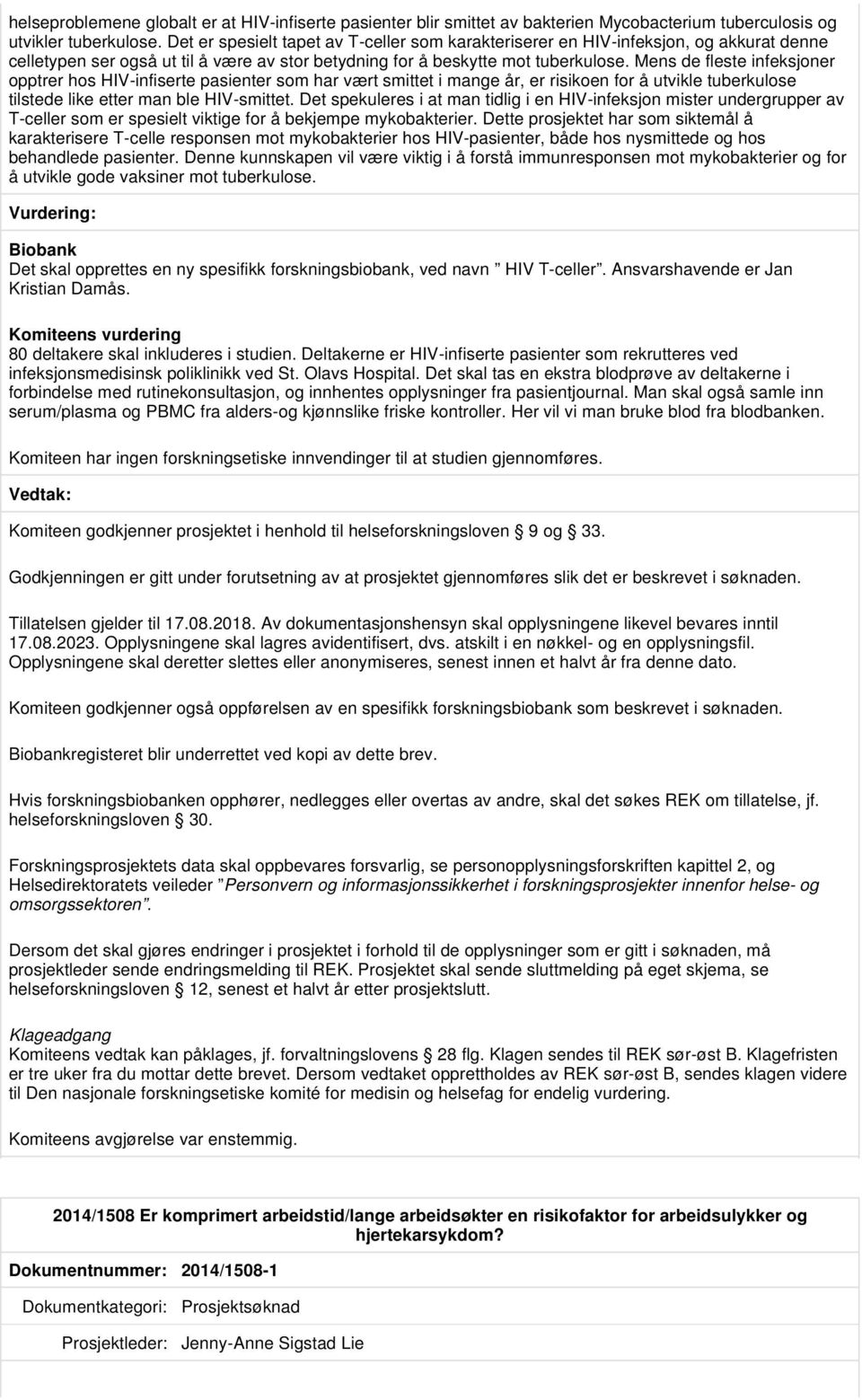 Mens de fleste infeksjoner opptrer hos HIV-infiserte pasienter som har vært smittet i mange år, er risikoen for å utvikle tuberkulose tilstede like etter man ble HIV-smittet.