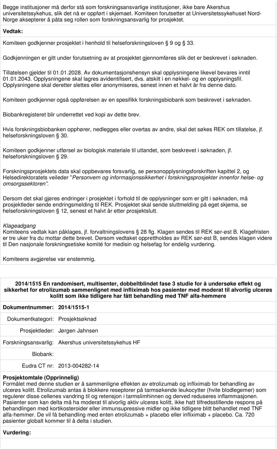 Komiteen godkjenner prosjektet i henhold til helseforskningsloven 9 og 33. Godkjenningen er gitt under forutsetning av at prosjektet gjennomføres slik det er beskrevet i søknaden.