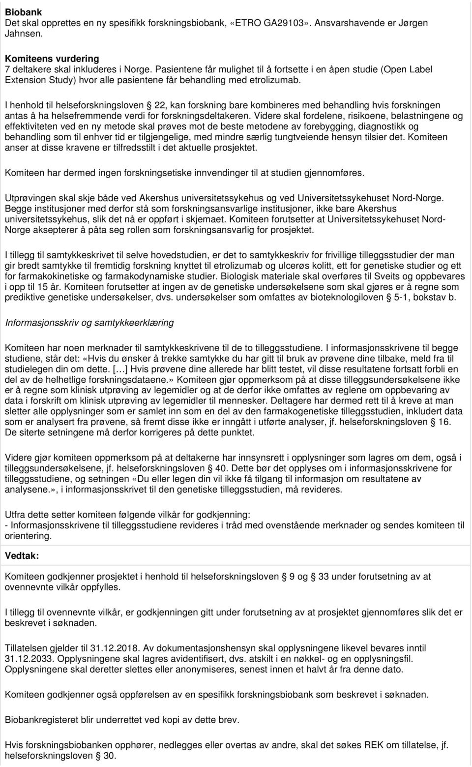 I henhold til helseforskningsloven 22, kan forskning bare kombineres med behandling hvis forskningen antas å ha helsefremmende verdi for forskningsdeltakeren.