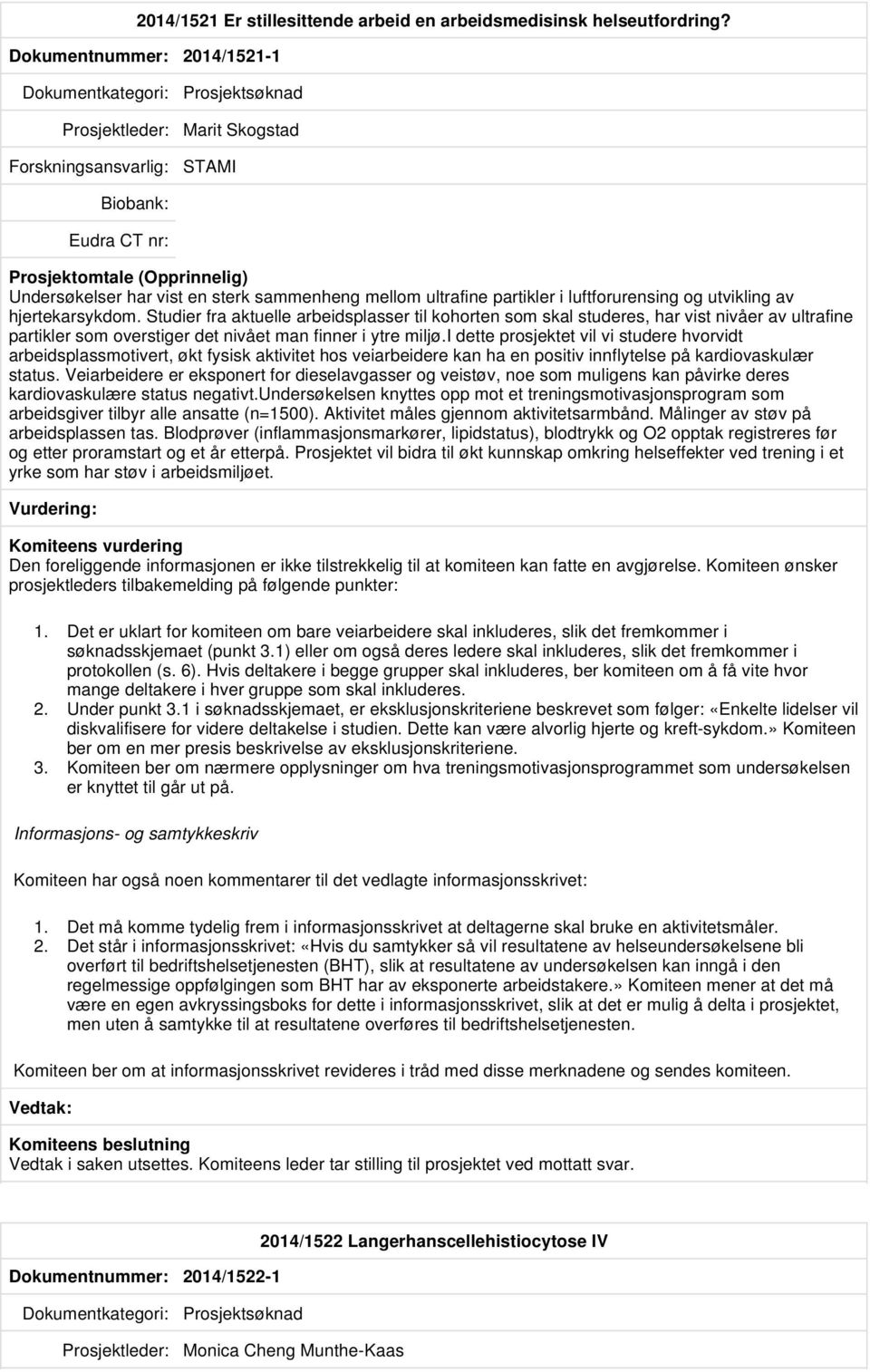 Studier fra aktuelle arbeidsplasser til kohorten som skal studeres, har vist nivåer av ultrafine partikler som overstiger det nivået man finner i ytre miljø.