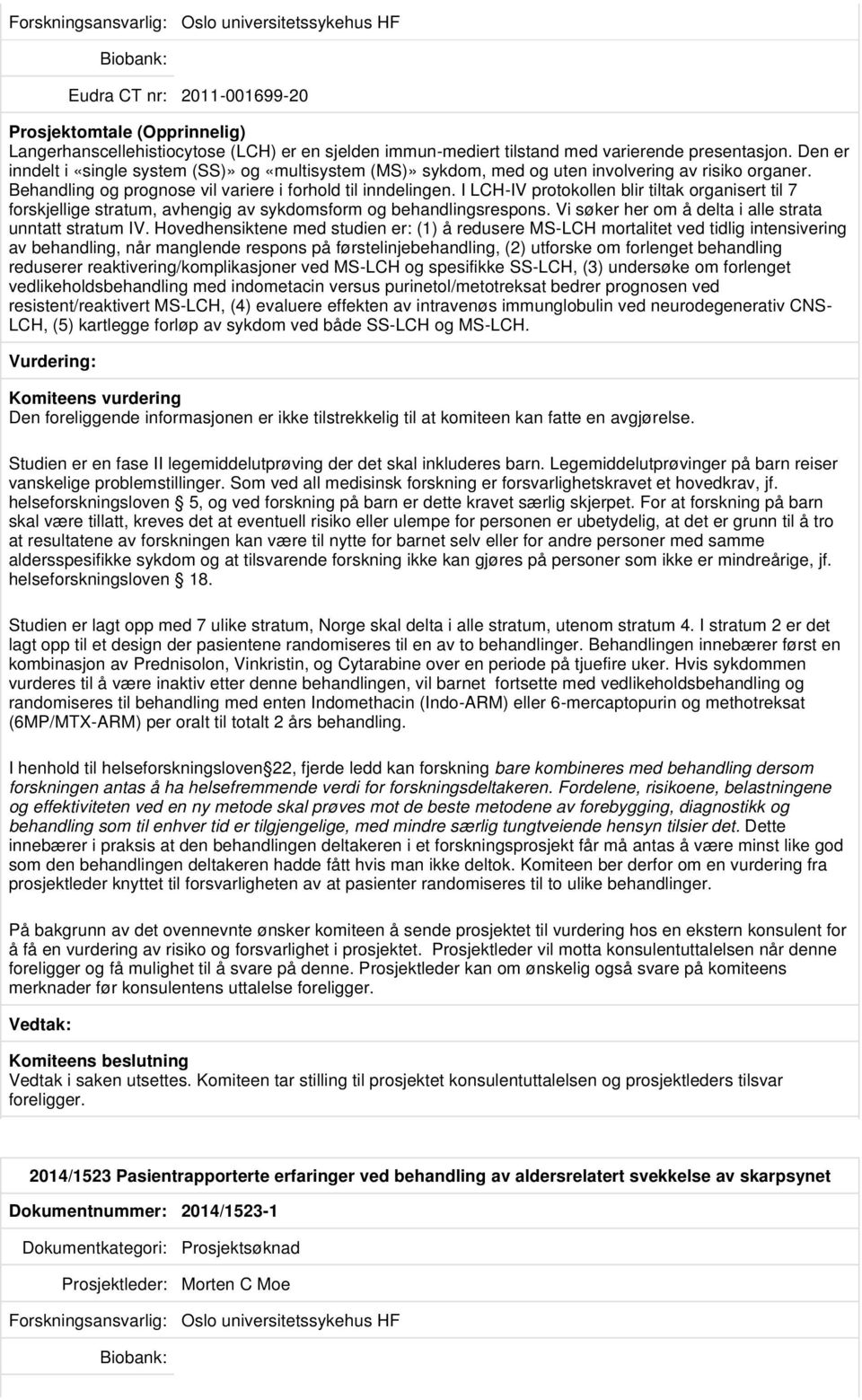 I LCH-IV protokollen blir tiltak organisert til 7 forskjellige stratum, avhengig av sykdomsform og behandlingsrespons. Vi søker her om å delta i alle strata unntatt stratum IV.