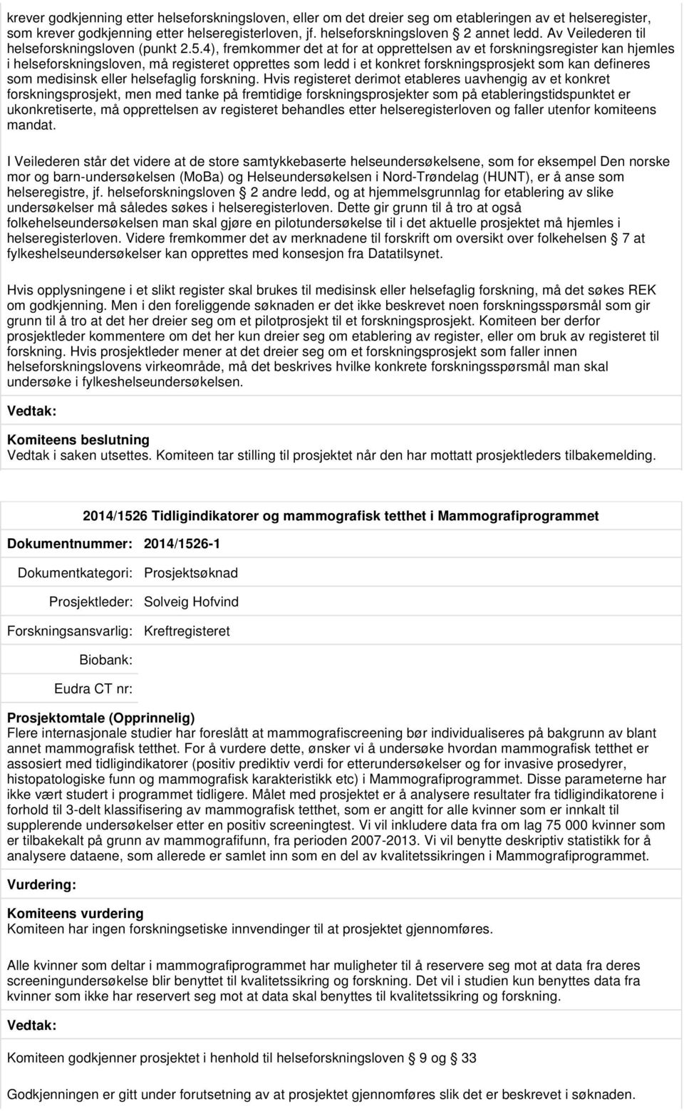 4), fremkommer det at for at opprettelsen av et forskningsregister kan hjemles i helseforskningsloven, må registeret opprettes som ledd i et konkret forskningsprosjekt som kan defineres som medisinsk