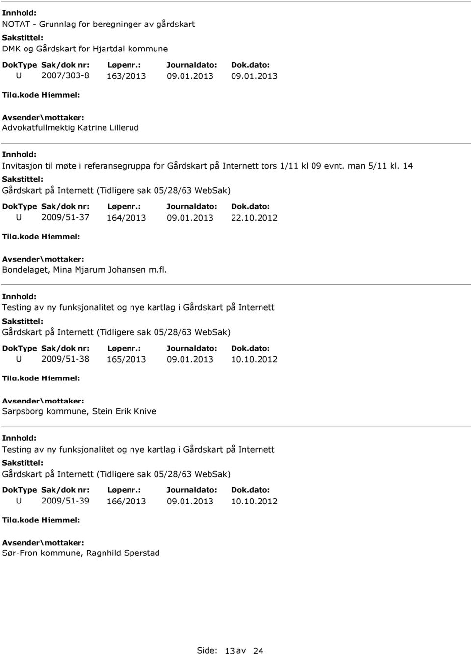 Testing av ny funksjonalitet og nye kartlag i Gårdskart på nternett Gårdskart på nternett (Tidligere sak 05/28/63 WebSak) 2009/51-38 165/2013 10.