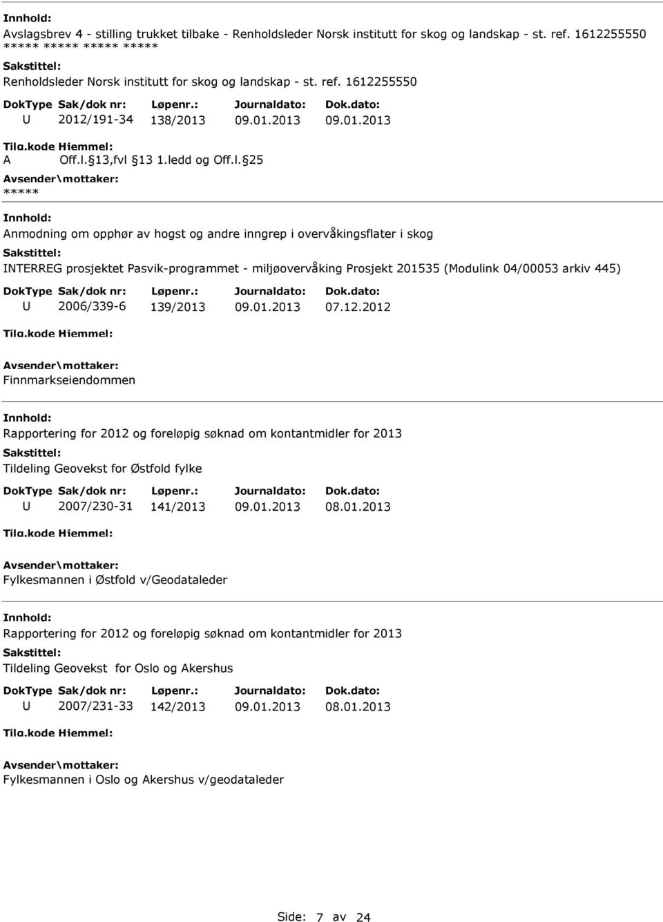 sleder Norsk institutt for skog og landskap - st. ref. 1612255550 2012/191-34 138/2013 A Off.l. 13,fvl 13 1.ledd og Off.l. 25 ***** Anmodning om opphør av hogst og andre inngrep i