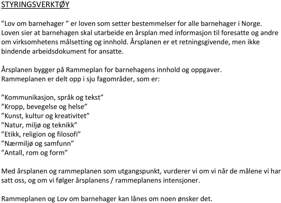 Årsplanen er et retningsgivende, men ikke bindende arbeidsdokument for ansatte. Årsplanen bygger på Rammeplan for barnehagens innhold og oppgaver.