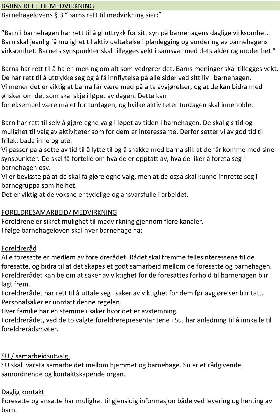 Barna har rett til å ha en mening om alt som vedrører det. Barns meninger skal tillegges vekt. De har rett til å uttrykke seg og å få innflytelse på alle sider ved sitt liv i barnehagen.