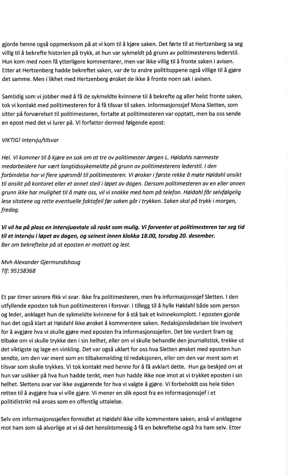 Etter at Hertzenberg hadde bekreftet saken, var de to andre polititoppene også villige til ä gløre det samme. Men i likhet med Hertzenberg ønsket de ikke å fronte noen sak i avisen.