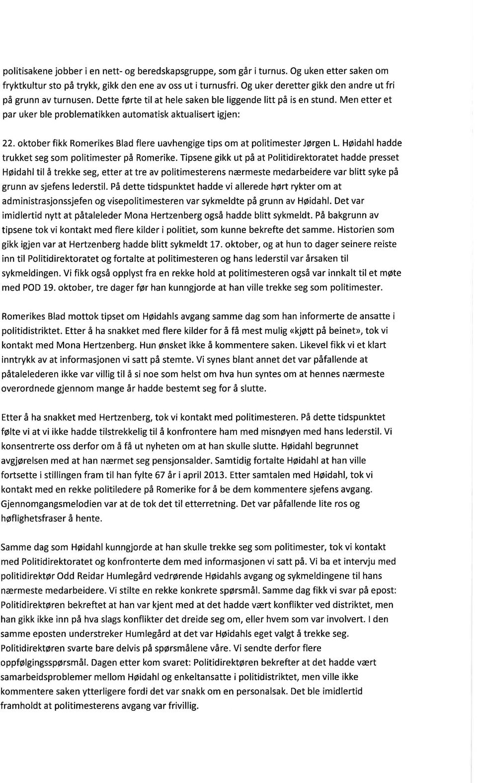 oktober fikk Romerikes Blad flere uavhengige tips om at politimester Jørgen L. Høidahl hadde trukket seg som politimester på Romerike.