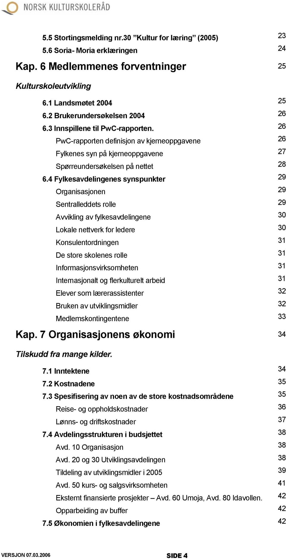 4 Fylkesavdelingenes synspunkter 29 Organisasjonen 29 Sentralleddets rolle 29 Avvikling av fylkesavdelingene 30 Lokale nettverk for ledere 30 Konsulentordningen 31 De store skolenes rolle 31