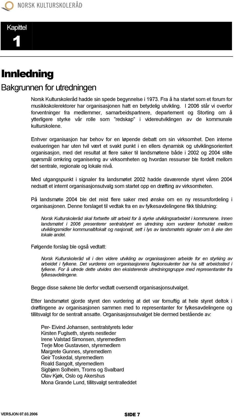 I 2006 står vi overfor forventninger fra medlemmer, samarbeidspartnere, departement og Storting om å ytterligere styrke vår rolle som redskap i videreutviklingen av de kommunale kulturskolene.