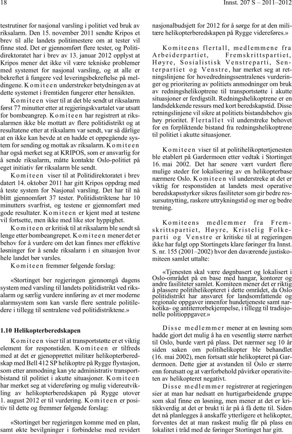 januar 2012 opplyst at Kripos mener det ikke vil være tekniske problemer med systemet for nasjonal varsling, og at alle er bekreftet å fungere ved leveringsbekreftelse på meldingene.