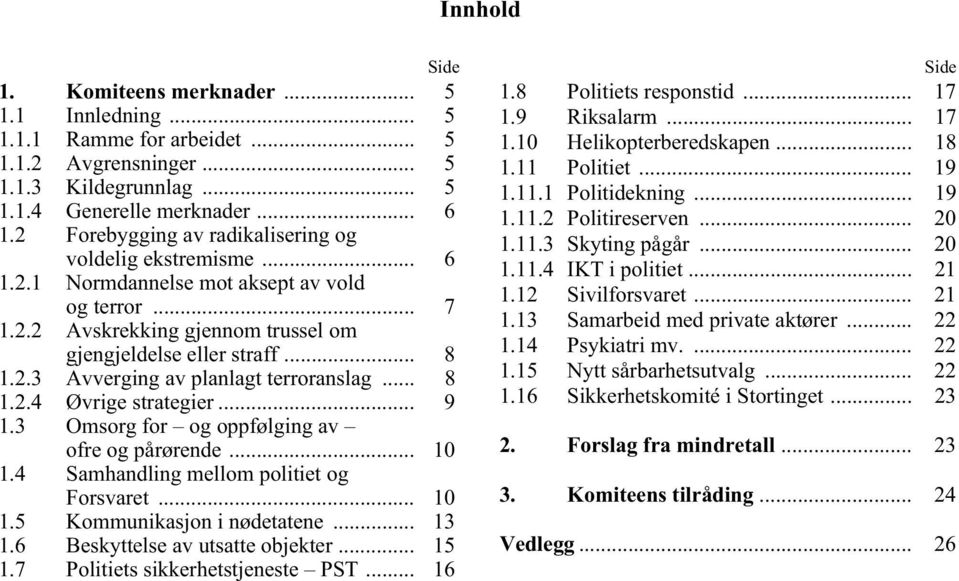 .. 8 1.2.4 Øvrige strategier... 9 1.3 Omsorg for og oppfølging av ofre og pårørende... 10 1.4 Samhandling mellom politiet og Forsvaret... 10 1.5 Kommunikasjon i nødetatene... 13 1.