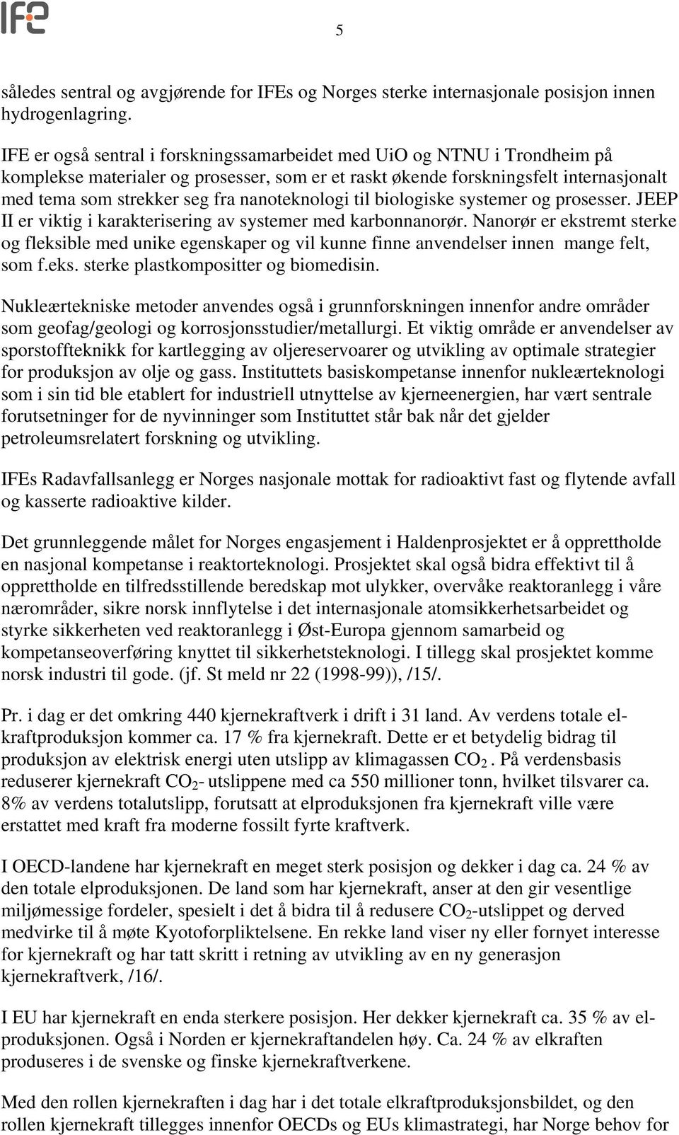 nanoteknologi til biologiske systemer og prosesser. JEEP II er viktig i karakterisering av systemer med karbonnanorør.