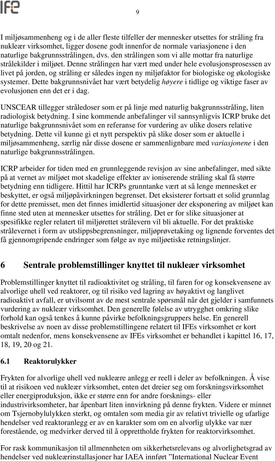 Denne strålingen har vært med under hele evolusjonsprosessen av livet på jorden, og stråling er således ingen ny miljøfaktor for biologiske og økologiske systemer.